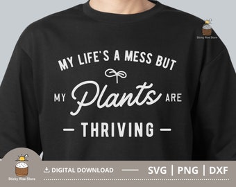 My Life's A Mess But My Plants Are Thriving Svg Png, Funny Gardening Svg, Plant Mom Svg, Plant Lover Svg, Cut File for Cricut, Digital File