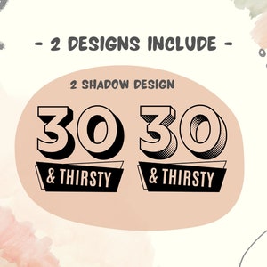 May include: An image with the text "- 2 DESIGNS INCLUDE -" at the top. Below, a peach-colored circle contains two designs with the numbers "30" and the words "& THIRSTY" in a black, bold font. The "30" has a shadow effect.