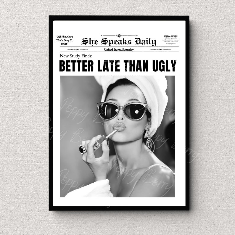 May include: A black and white photo of a woman wearing sunglasses and a white towel on her head. She is applying lipstick and the text "She Speaks Daily" and "Better Late Than Ugly" is printed on the newspaper background.
