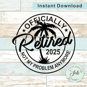 Officially Retired 2025, Not my problem anymore, Retired Shirt Ideas, Digital file- Instant download- SVG-PNG