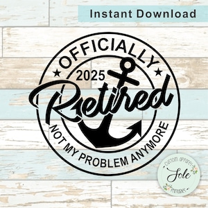 Officially Retired Anchor  2025, Retired Marine Not my problem anymore, Retired Shirt Ideas, Sailor, Digital file- Instant download