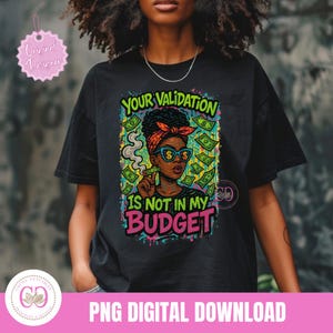 Puede incluir: Camiseta negra con un gráfico de una mujer con gafas de sol con símbolos de dólar, un pañuelo rojo y un cigarrillo encendido. El texto dice "YOUR VALIDATION IS NOT IN MY BUDGET" en letras coloridas estilo grafiti.