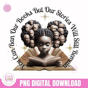 You Can Ban Our Books But Our Stories Will Remain Little Girl Black History PNG | Banned Books PNG | Black History Png Sublimation