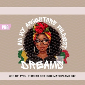 Io sono i miei antenati Wildest Dreams PNG File digitale / PNG della storia nera / Celebra la sublimazione Png della storia nera 300 dpi