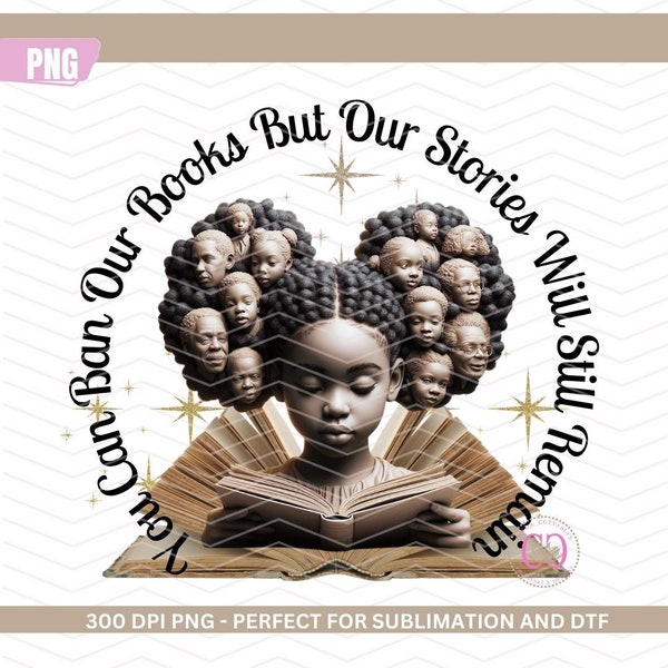 You Can Ban Our Books But Our Stories Will Remain Little Girl Black History PNG | Banned Books PNG | Black History Png Sublimation