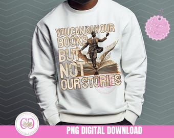 You Can Ban Our Books But Not Our Stories Black History PNG Banned Books PNG Black History Book Lover PNG Black History Png Sublimation