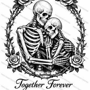 May include: Black and white illustration of two skeletons embracing, surrounded by a thorny rose wreath. The phrase "Together Forever" is written below the skeletons in a cursive font. The image has a gothic theme.
