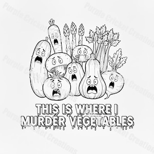 Peut inclure: Illustration en noir et blanc de légumes de dessin animé effrayés. Le texte "THIS IS WHERE I MURDER VEGETABLES" est en dessous, avec un effet dégoulinant.
