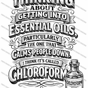 May include: Black and white graphic with text: "I'm thinking about getting into essential oils, particularly the one that calms people down. I think it's called chloroform." A bottle of chloroform is also shown.