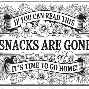 以下が含まれることがあります： 「IF YOU CAN READ THIS SNACKS ARE GONE IT'S TIME TO GO HOME!」のテキストが入った白黒のサイン。サインは花と葉のイラストで装飾され、装飾的なボーダーが付いています。