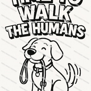 May include: Black and white graphic of a dog holding a leash in its mouth. The text "TIME TO WALK THE HUMANS" is above the dog. The dog is smiling and wearing a collar.