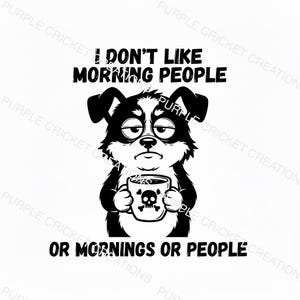 May include: Black and white graphic of a dog holding a coffee mug with a skull and crossbones design. The dog has a grumpy expression. Text above reads "I DON'T LIKE MORNING PEOPLE" and below reads "OR MORNINGS OR PEOPLE."