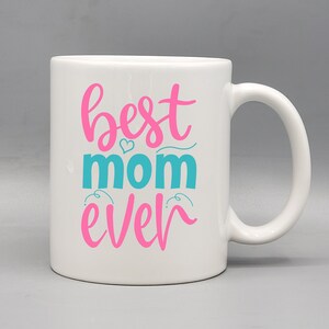 BEST MOM EVER - custom printed ceramic coffee mug cup available in 11 ounce or 15 ounce - mother&#39;s day gift, gift for mom, wife gift