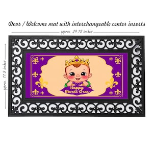May include: A welcome mat with an interchangeable center insert featuring a cartoon baby wearing a crown and holding beads. The baby is surrounded by fleur-de-lis and the text "Happy Mardi Gras". The mat is black with a white and black patterned border. The mat measures approximately 29.75 inches by 17.5 inches.