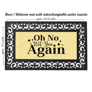 May include: Black doormat with a white and black decorative border. The center of the mat has a light yellow background with the text "..Oh No. Not You.. Again" in black.
