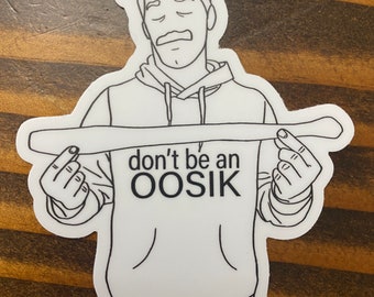 Don't Be An Oosik Vinyl STICKER