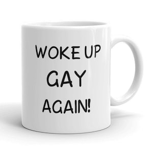 Woke Up Gay Again Mug, LGBT Coffee Mug, Gay Pride Mug, Gay Pride Gift, Rainbow Mug, Coming Out Gift
