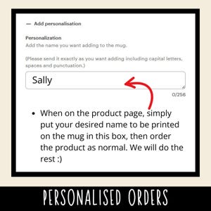 May include: A white graphic with instructions for personalizing a mug. The text reads "Add the name you want adding to the mug." The example name "Sally" is in a text box with a red arrow pointing to it. The text "PERSONALISED ORDERS" is at the bottom.