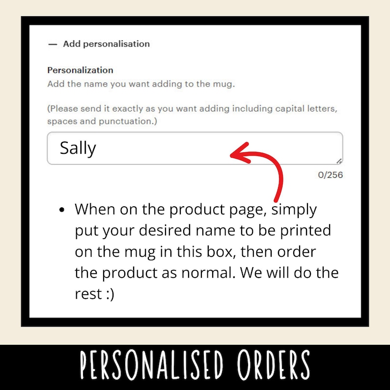 May include: A white graphic with instructions for personalizing a mug. The text reads "Add the name you want adding to the mug." The example name "Sally" is in a text box with a red arrow pointing to it. The text "PERSONALISED ORDERS" is at the bottom.