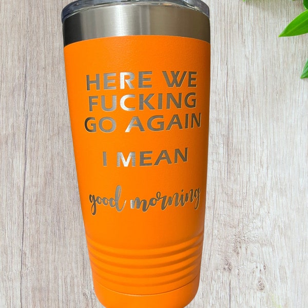 Here We Fucking Go Again Laser Engraved Tumbler,Insulated Cup, Stainless Steel Tumbler, Custom Made Tumbler, 20oz Tumbler, Travel Tumbler