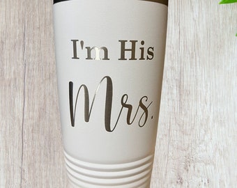 I’m His Mrs. Laser Engraved Tumbler,bride, Custom Travel Tumbler, Coffee Mug, Insulated Coffee Cup,wedding,Stainless Steel Tumbler