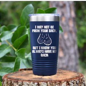 I May Not Be From Your Sack, But I Know You'll Always Have My Back Laser Engraved Tumbler, Insulated Cup, Stainless Steel Tumbler,Travel mug