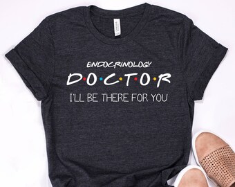 Endocrinology Doctor Shirt I'll Be There For You, gifts for doctor, christmas gifts, future doctor graduation, personalized doctor gift