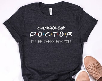 Cardiology Doctor Shirt I'll Be There For You, gifts for doctors, doctor christmas gifts, future doctor graduation, personalized doctor gift