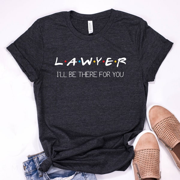 Lawyer Shirt I'll Be There For You, gifts for lawyers, funny lawyer birthday gift ideas, friends tv show shirt, womens cotton shirts