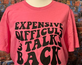 Sarcastic T-Shirt: Expensive, Difficult, Talks Back - Funny Tee