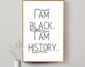 I am Black. I am History. - Wall Art, Wall Décor, Black History, Melanin Magic, Black Excellence, Black History Month
