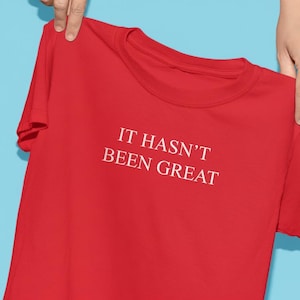 Anti Trump Shirt - It Hasn&#39;t Been Great - Sarcastic Ironic Funny Unisex Mens Womens Anti Trump Tee Shirt for Democrats