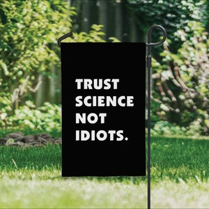 Trust Science Not Idiots Flag - 12" x 18" Garden Flag Yard Democrats Black White Design Protest Political Pro Science Pro Essential Workers