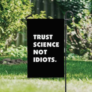 Trust Science Not Idiots Flag - 12" x 18" Garden Flag Yard Democrats Black White Design Protest Political Pro Science Pro Essential Workers
