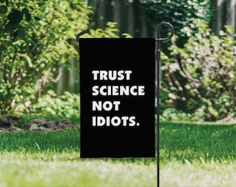 Trust Science Not Idiots Flag - 12&quot; x 18&quot; Garden Flag Yard Democrats Black White Design Protest Political Pro Science Pro Essential Workers