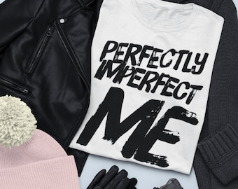 Perfectly Imperfect Me, Inspirational t-shirt, inspiration, love me, imperfect