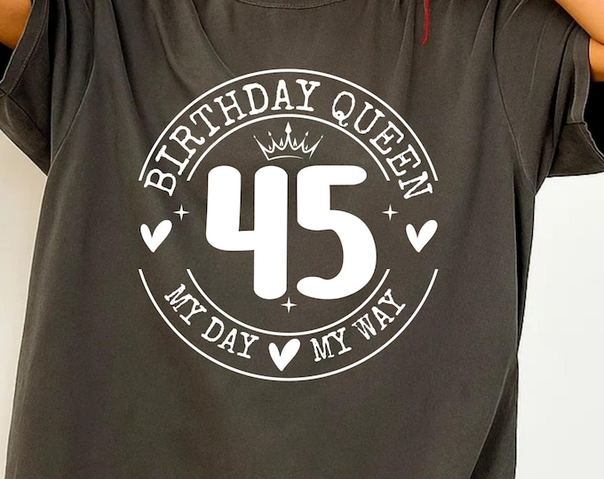 45th Birthday Queen Svg png pdf, My 45th Birthday SVG, Birthday Queen Cut File, 45 Years Old SVG, Birthday Shirt Design