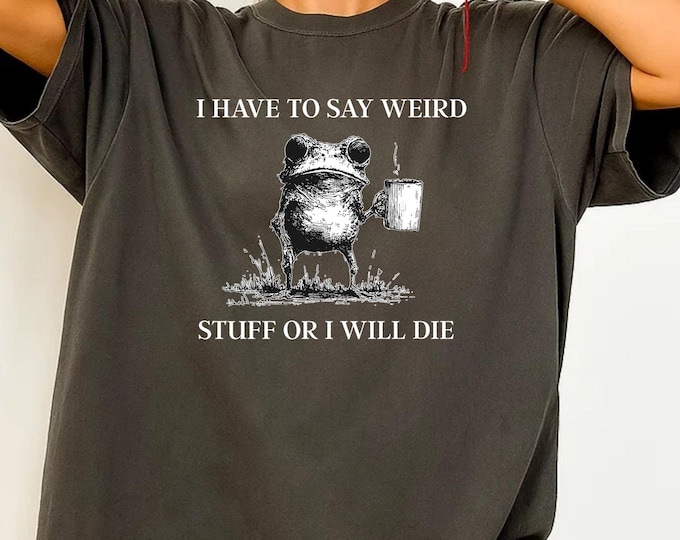 I Have To Say Weird Stuff Or I Will Die SVG PNG, Funny Frog Quote SVG File, Unhinged Humor Cut File for Cricut Silhouette