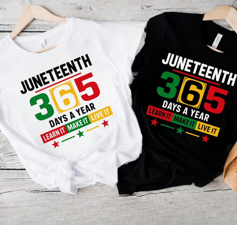 May include: Two t-shirts with the text "Juneteenth 365 Days a Year Learn It Make It Live It" printed on them. The shirts are white and black with red, yellow, and green accents.