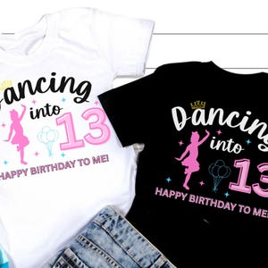 Puede incluir: Dos camisetas, una blanca y otra negra, con el texto "Dancing into 13". El diseño incluye la silueta de una bailarina, una corona y la frase "Happy Birthday to Me!" en una fuente divertida.