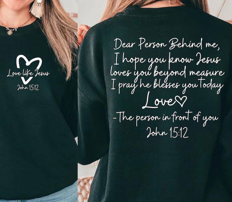 May include: Black sweatshirt with white text that reads "Love like Jesus" with a heart symbol and "John 15:12" on the front. The back of the sweatshirt reads "Dear Person Behind me, I hope you know Jesus loves you beyond measure I pray he blesses you today Love♡ -The person in front of you John 15:12"