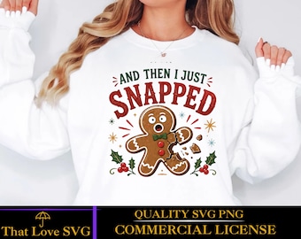 And Then I Just Snapped SVG, Funny Gingerbread Man Christmas SVG, Christmas Humor Shirt, Holiday Cricut PNG