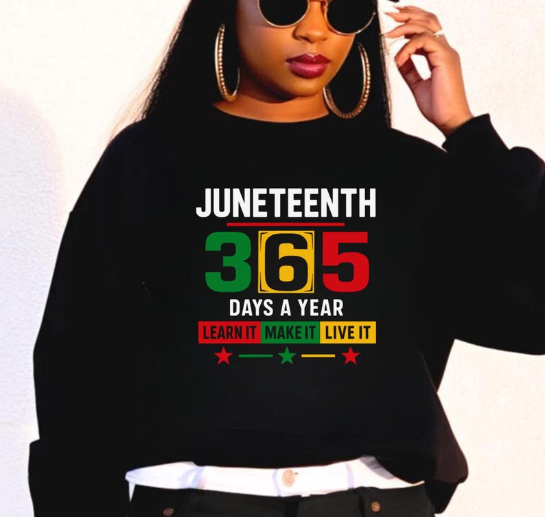 May include: Black sweatshirt with the text "Juneteenth 365 Days a Year Learn It Make It Live It" in green, yellow, and red lettering. There are three red stars below the text.
