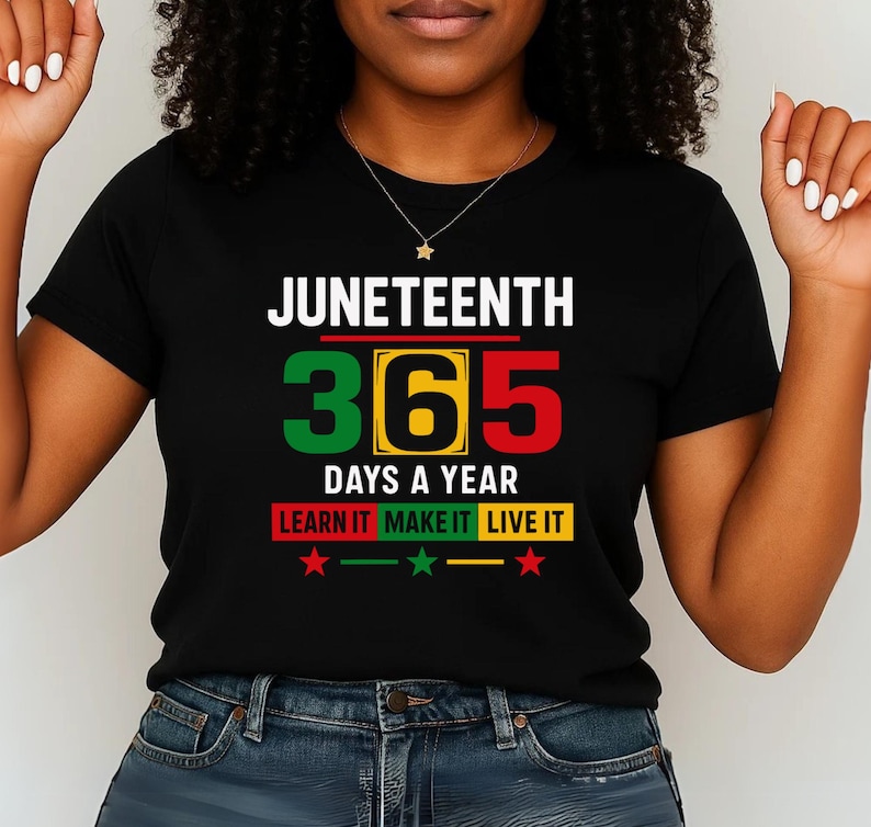 May include: Black t-shirt with the text "Juneteenth 365 Days a Year Learn It Make It Live It" in green, yellow, and red. The text is surrounded by a white border.