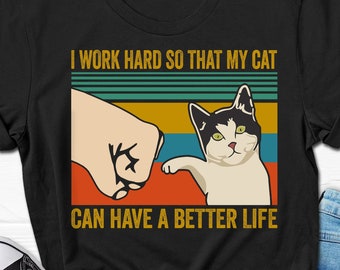 I Work Hard So My Cat Can Have A Better Life Shirt I Work Hard So My Cat Can Have A Better Life Shirt