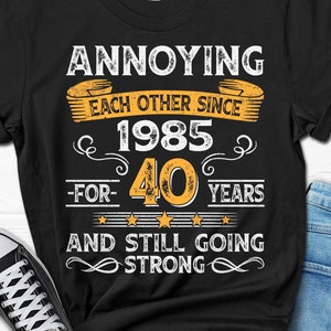 40th Wedding Anniversary Gift, Annoying Each Other Since 1985 Gift, Parents Anniversary Shirt, 40 Year Married Shirt for Him and Her