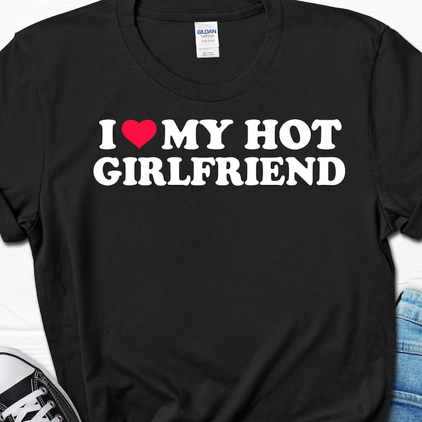 I Love My Hot Girlfriend Shirt, Anniversary Gift for Him, Gift for Boyfriend from Girlfriend, Funny Men's T-shirt, Valentine's Day Gift