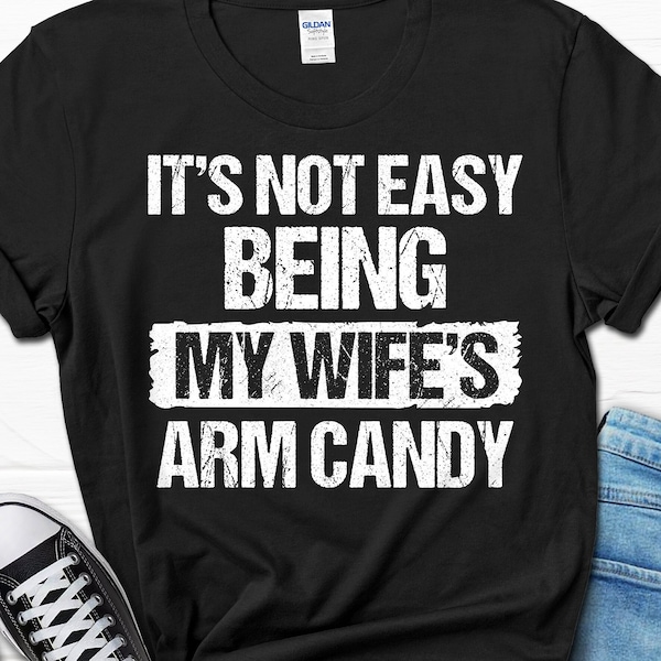 It's Not Easy Being My Wife's Arm Candy Shirt, Gift for Husband, Wedding Anniversary Tee for Him, Valentine's Day Gift, Funny Men's T-shirt