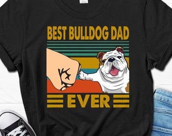 Best Bulldog Dad Ever T-shirt, Father‘s Day Bulldog Gift, Bulldog Owner Fist Bump Shirt, Bulldog Lover Tee, Dog Father Tshirt