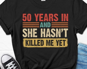 Funny 50th Wedding Anniversary Gift, 50 Years in Shirt, 50th Couples Anniversary T-shirt, Husband Wife Tee, 50 Years in Gift for Mom and Dad
